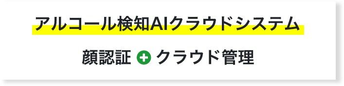 アルコール検知AIクラウドシステム 顔認証＋クラウド管理